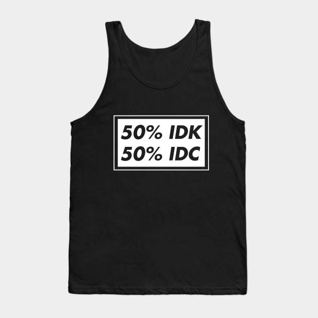 50% IDK 50% IDC Tank Top by WatchUrBack